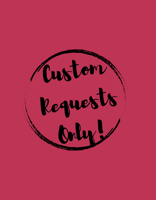 Custom Orders Only!
